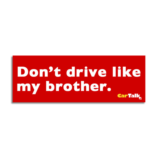 Car Talk: Don't Drive Like My Brother Bumper Sticker