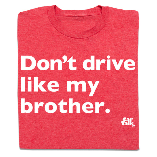 Car Talk: Don't Drive Like My Brother Shirt