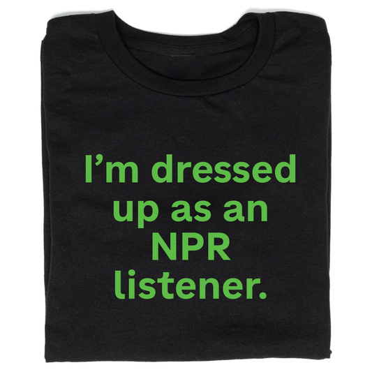 Dressed As An NPR Listener Limited Edition Tee