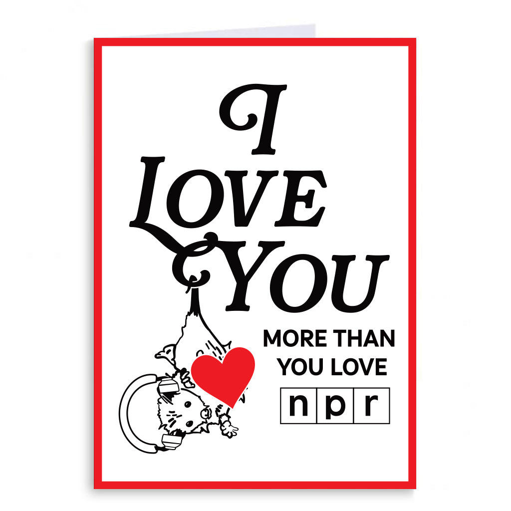 I Love You More Than You Love NPR Valentine's Card