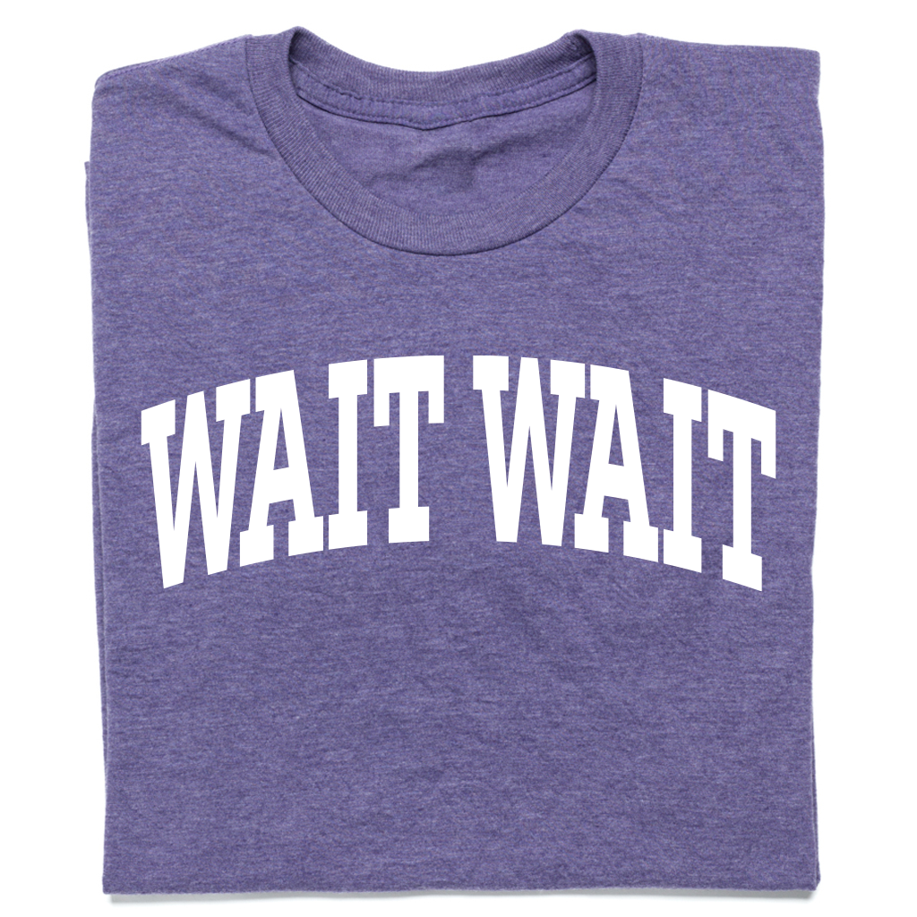 Wait Wait... Don't Tell Me Collegiate Tee